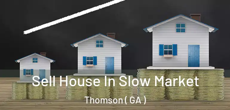 Sell House In Slow Market Thomson ( GA )