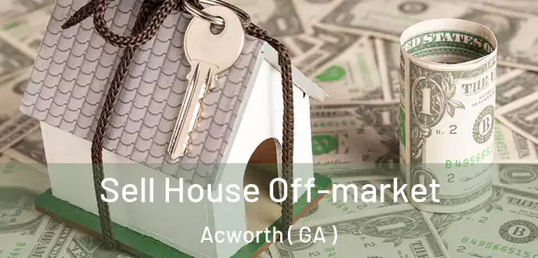  Sell House Off-market Acworth ( GA )