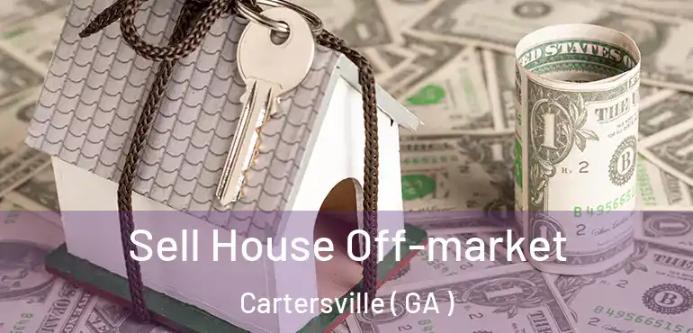  Sell House Off-market Cartersville ( GA )