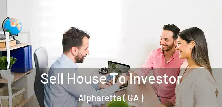  Sell House To Investor Alpharetta ( GA )