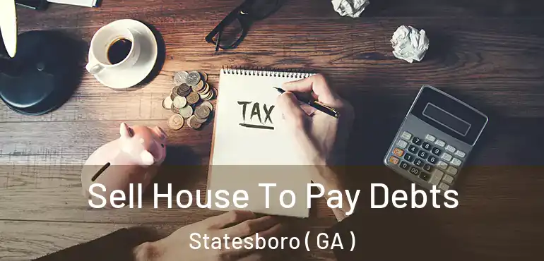  Sell House To Pay Debts Statesboro ( GA )