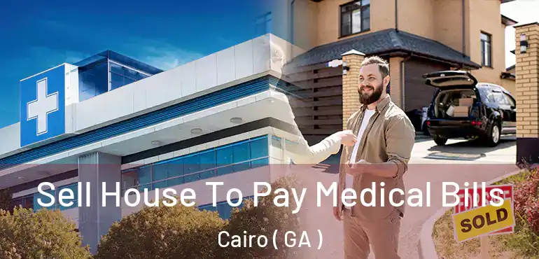  Sell House To Pay Medical Bills Cairo ( GA )