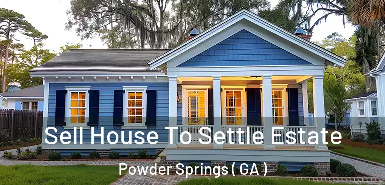  Sell House To Settle Estate Powder Springs ( GA )