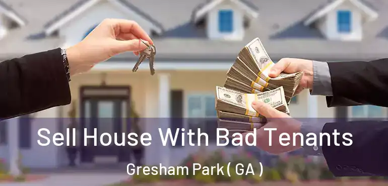  Sell House With Bad Tenants Gresham Park ( GA )