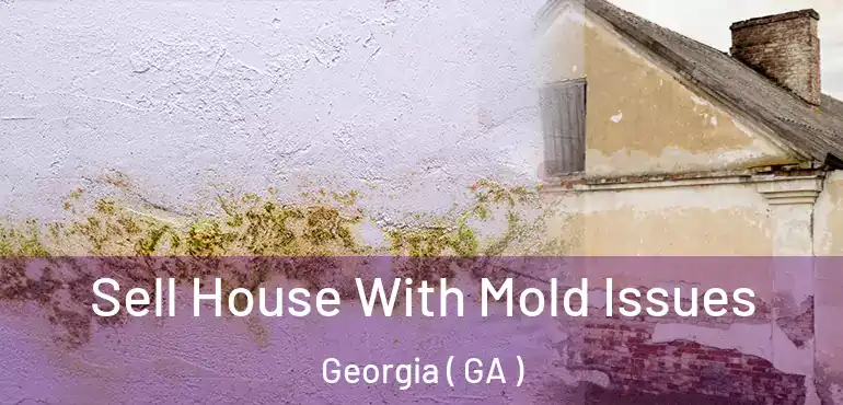  Sell House With Mold Issues Georgia ( GA )
