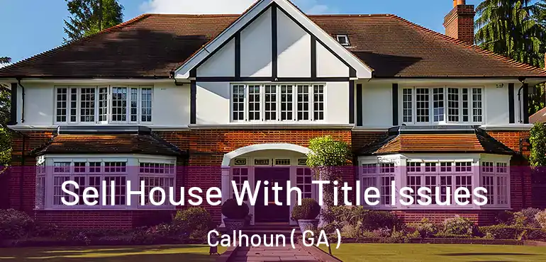  Sell House With Title Issues Calhoun ( GA )