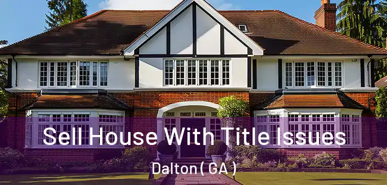  Sell House With Title Issues Dalton ( GA )