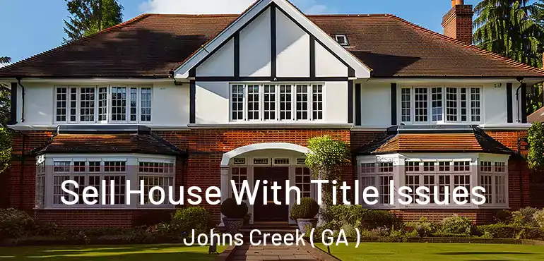  Sell House With Title Issues Johns Creek ( GA )