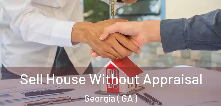  Sell House Without Appraisal Georgia ( GA )