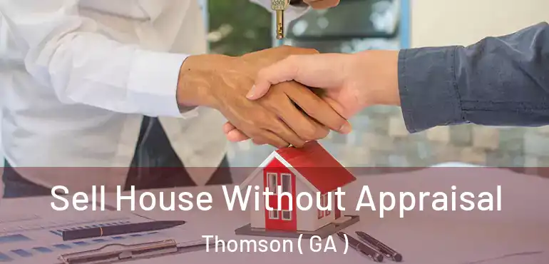  Sell House Without Appraisal Thomson ( GA )