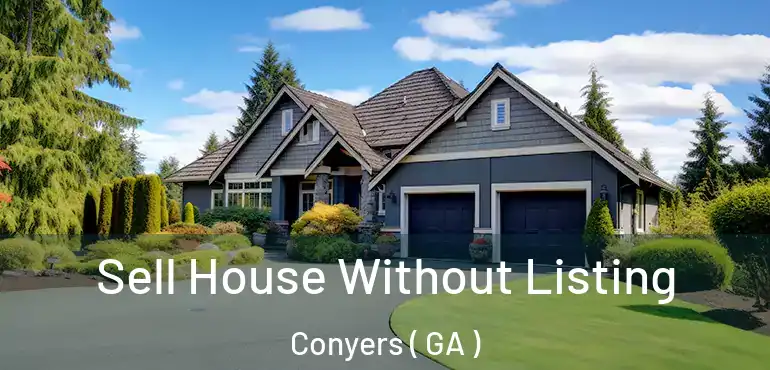  Sell House Without Listing Conyers ( GA )
