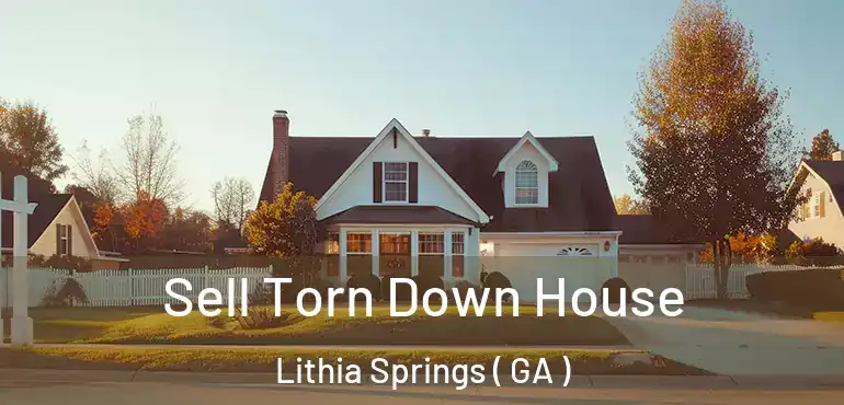  Sell Torn Down House Lithia Springs ( GA )